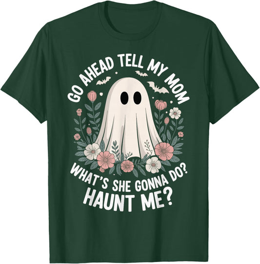 Go Ahead Tell My Mom What's She Gonna Do Haunt Me T-Shirt - T-Shirt | Forest