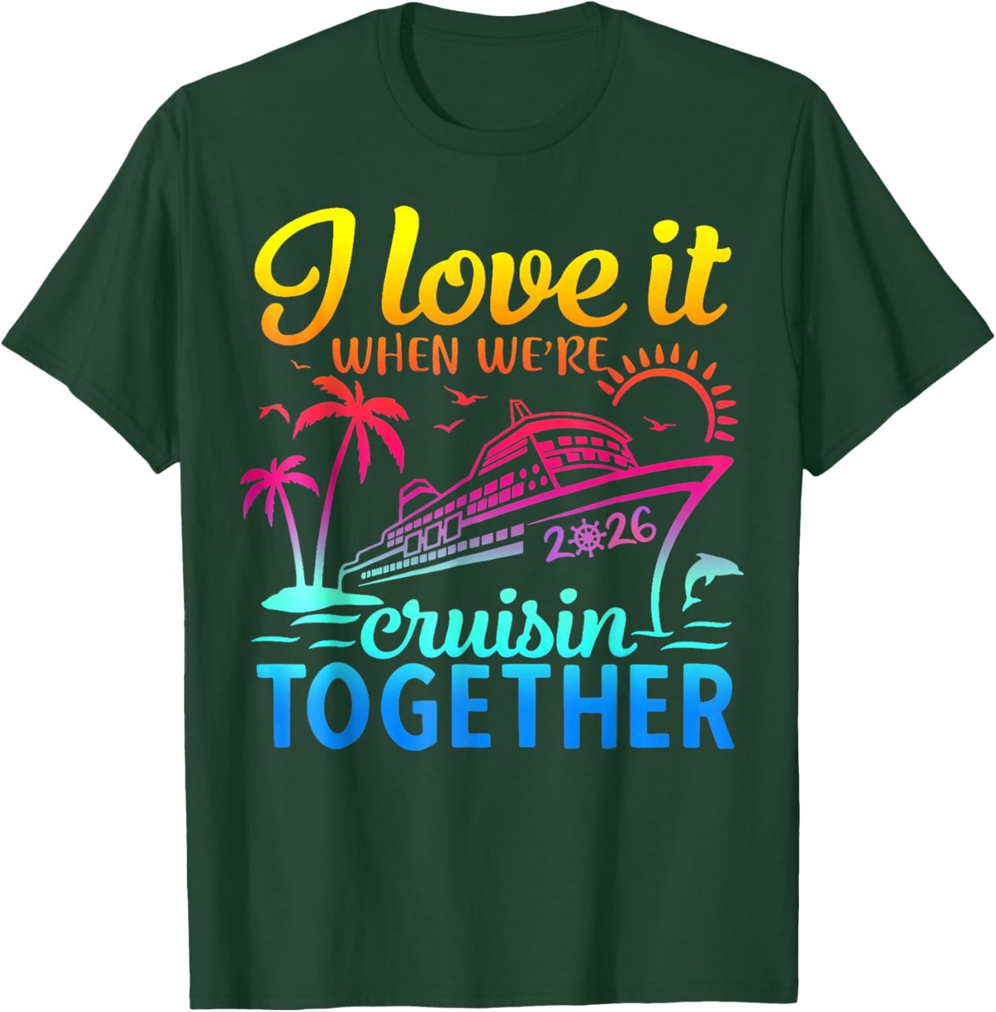 Family Cruise 2026 I Love It When We're Cruisin' Together T-Shirt - T-Shirt | Forest