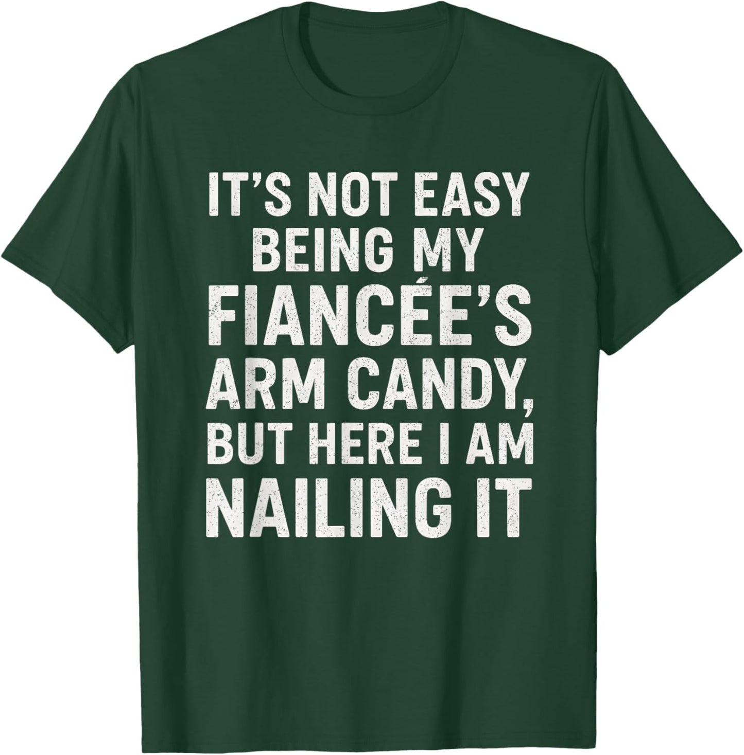 Funny Engagement It’s Not Easy Being My Fiancée’s Arm Candy T-Shirt - T-Shirt | Forest