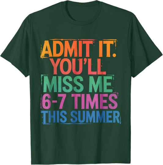 Admit It You'll Miss Me 6-7 Times This Summer Funny Last Day T-Shirt - T-Shirt | Forest
