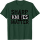 Sharp Knives Matter Funny Kitchen Chef Humor Cooking Saying T-Shirt - T-Shirt | Forest