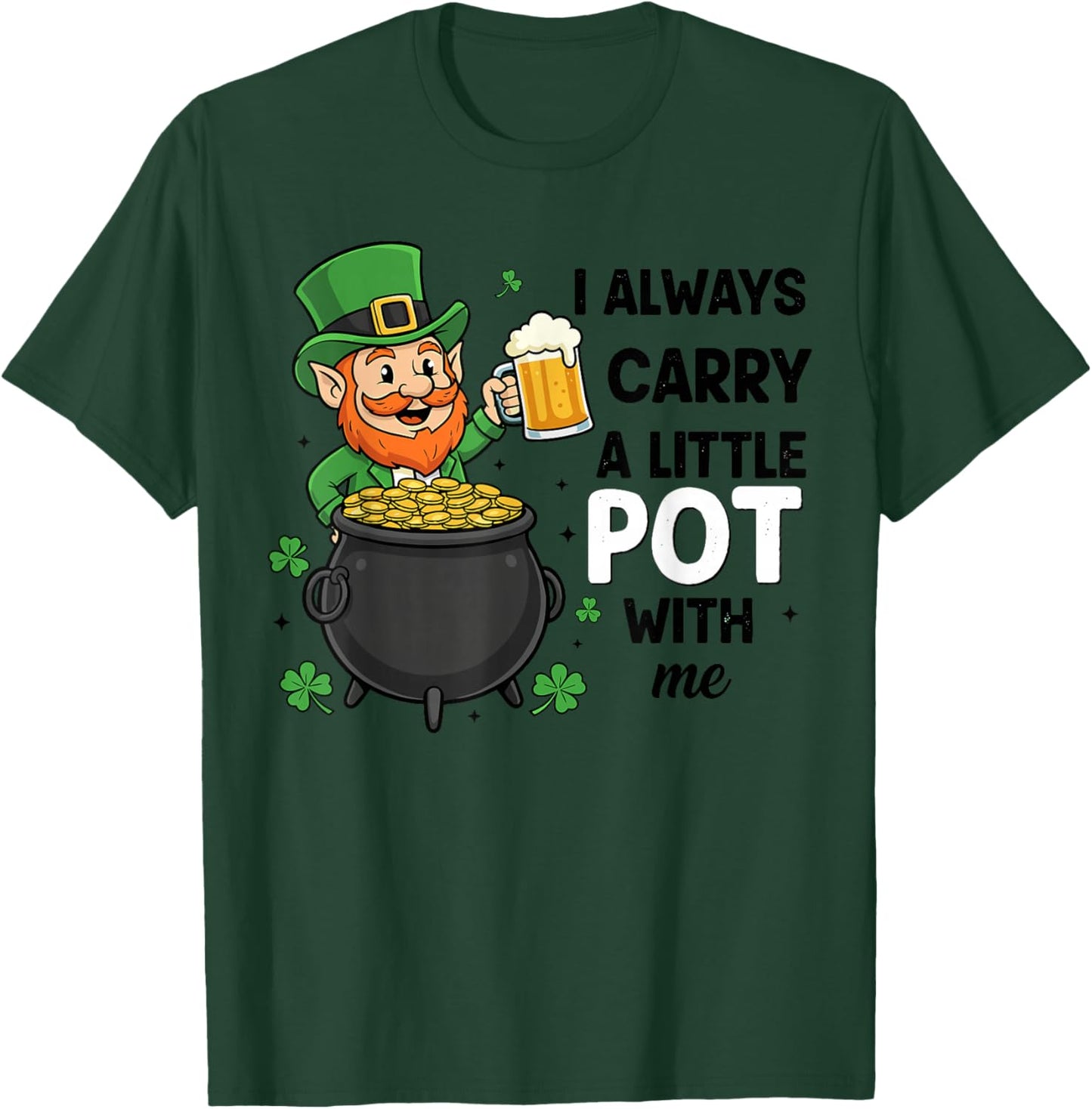 St Patricks Leprechaun Costume,I Always Carry A Little Pot T-Shirt - T-Shirt | Forest