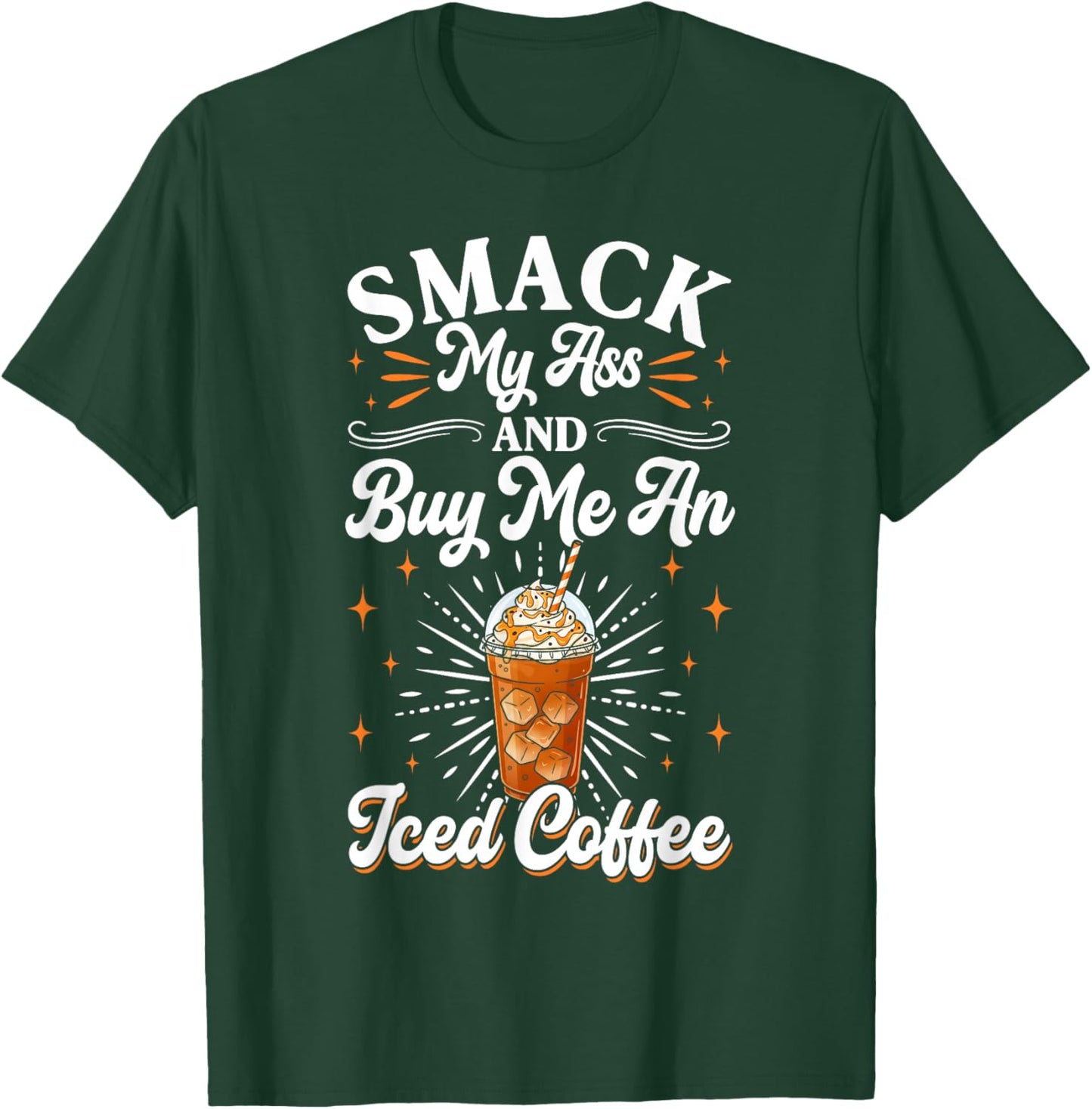 Smack My Ass and Buy Me an Iced Coffee Funny Coffee Lovers T-Shirt - T-Shirt | Forest