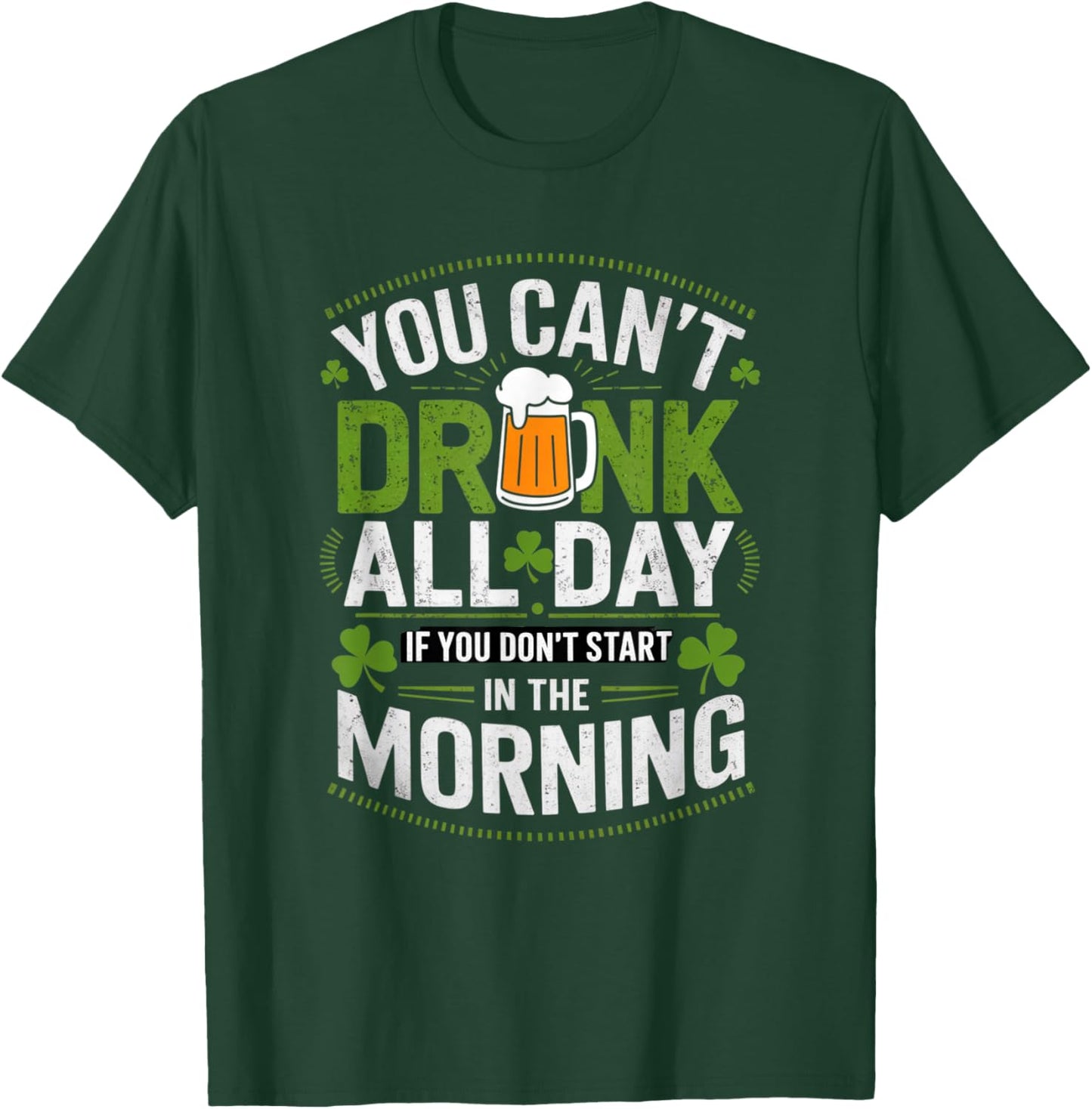 You Can't Drink All Day If You Don't Start in The Morning T-Shirt - T-Shirt | Forest