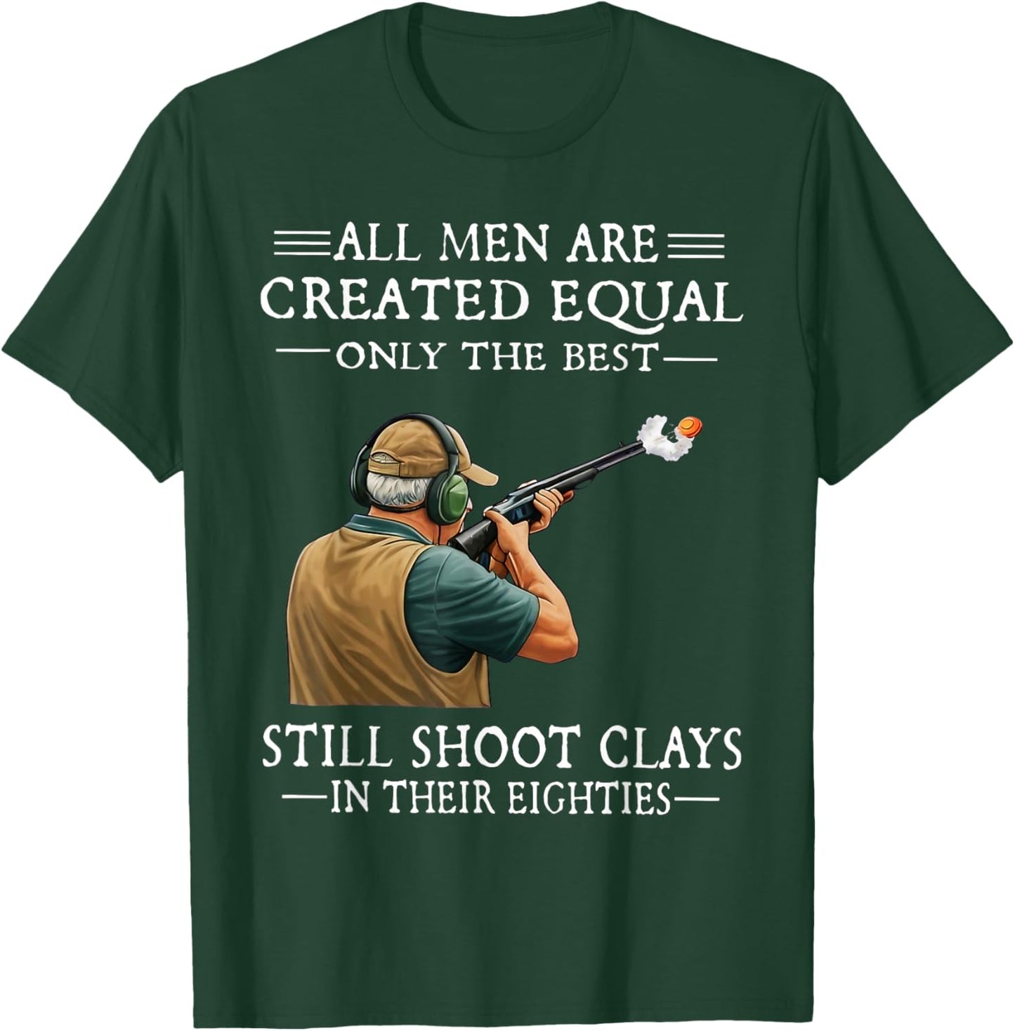 Men are Created Equal Still Shoot Clays in Their Eighties T-Shirt - T-Shirt | Forest