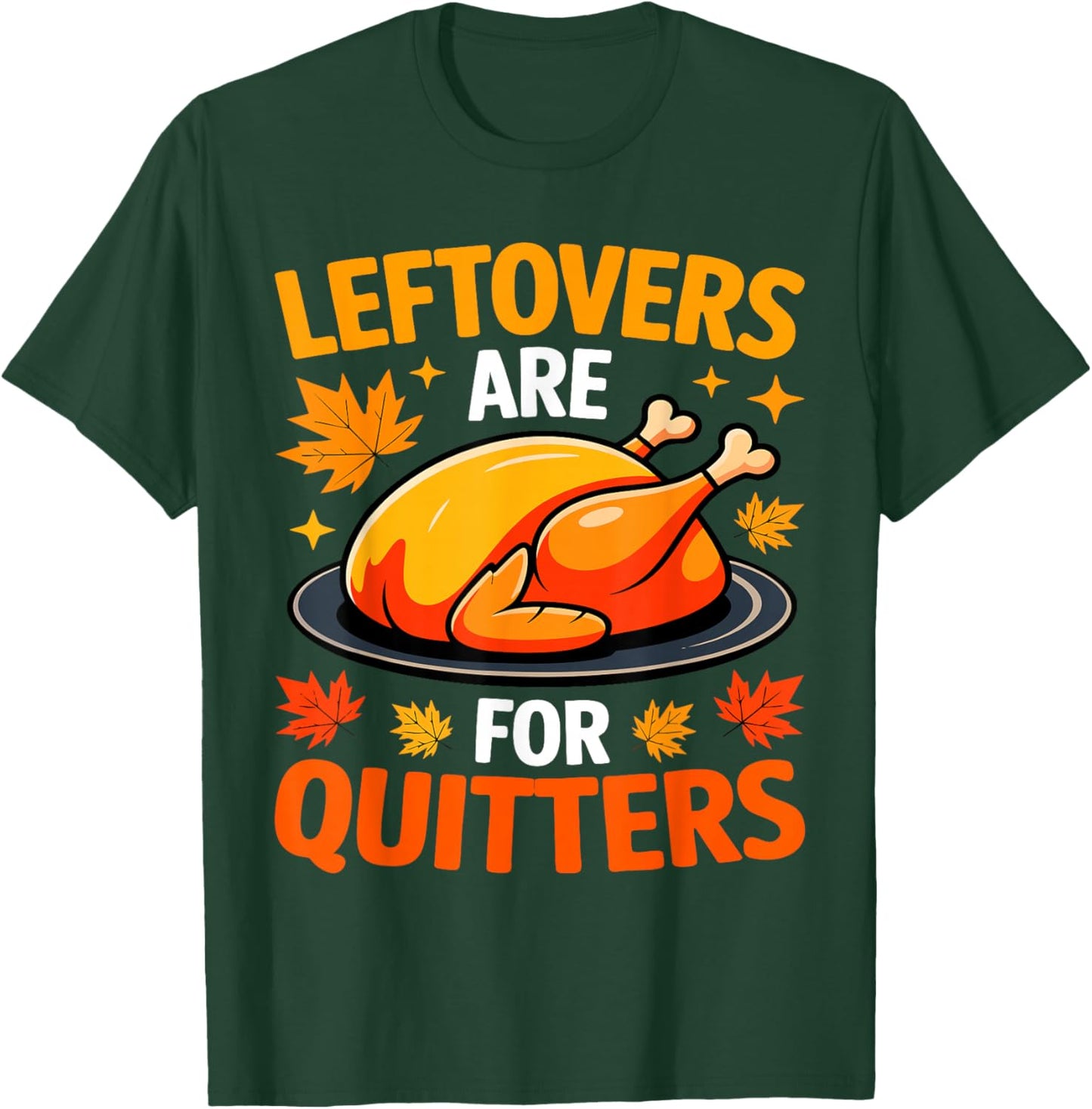 Leftovers are for Quitters Shirt Adult Kids Men Women Turkey T-Shirt - T-Shirt | Forest