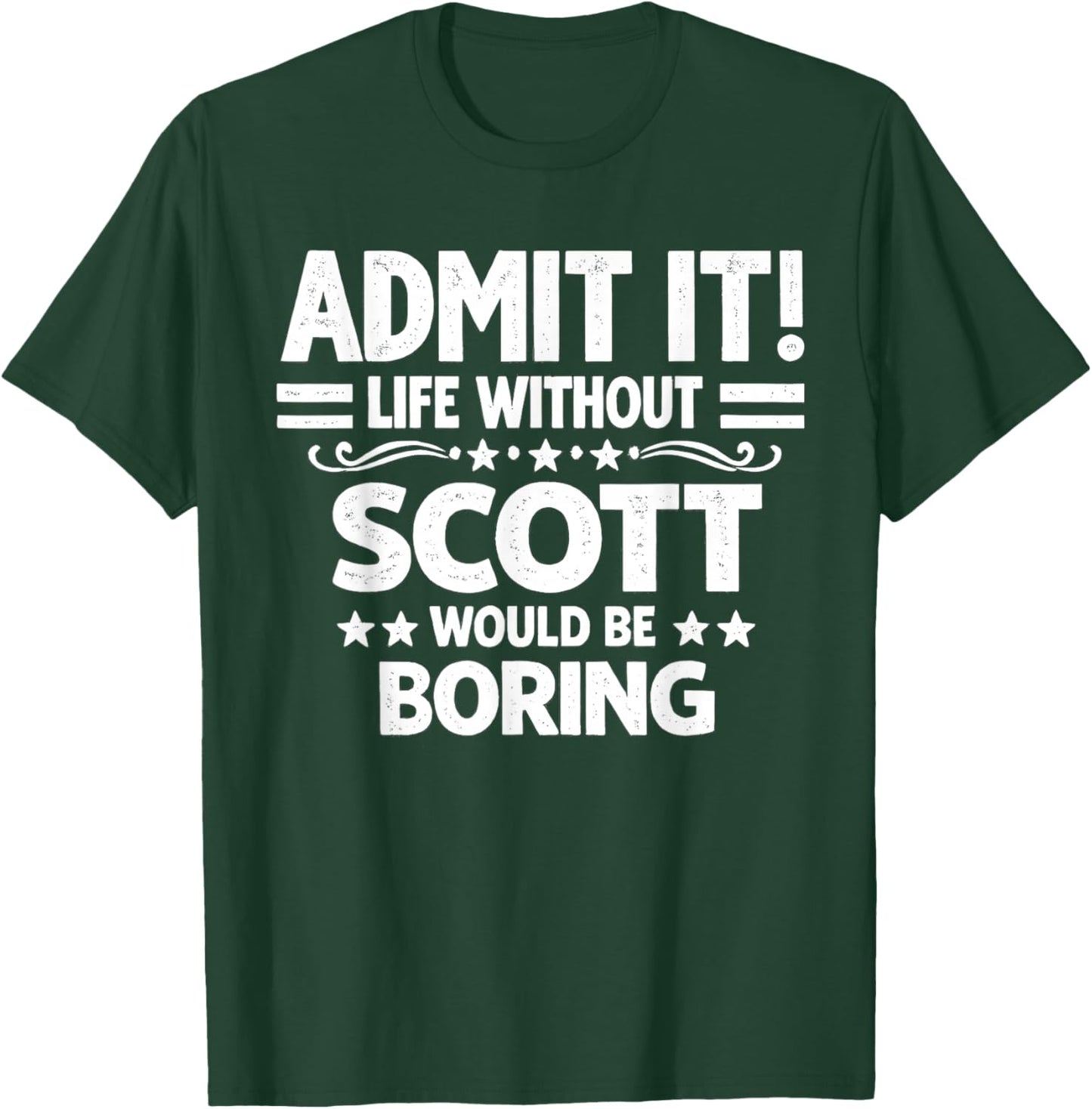 Admit It Life Without Scott Would Be Boring Funny Saying T-Shirt - T-Shirt | Forest