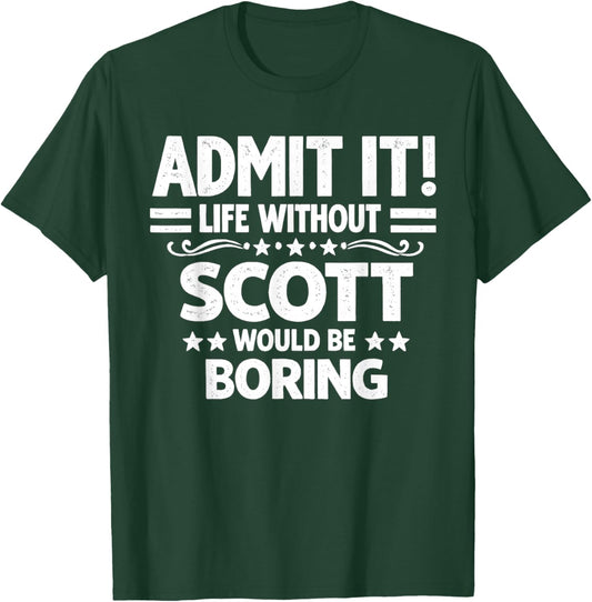 Admit It Life Without Scott Would Be Boring Funny Saying T-Shirt - T-Shirt | Forest