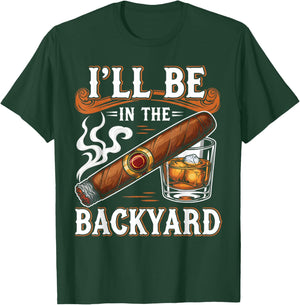 I'll Be in The Backyard Funny Cigar and Bourbon Lovers T-Shirt - T-Shirt | Forest