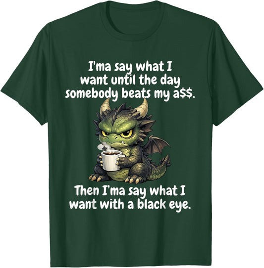 I'ma Say What I Want Until The Day Somebody Funny Dragon T-Shirt - T-Shirt | Forest