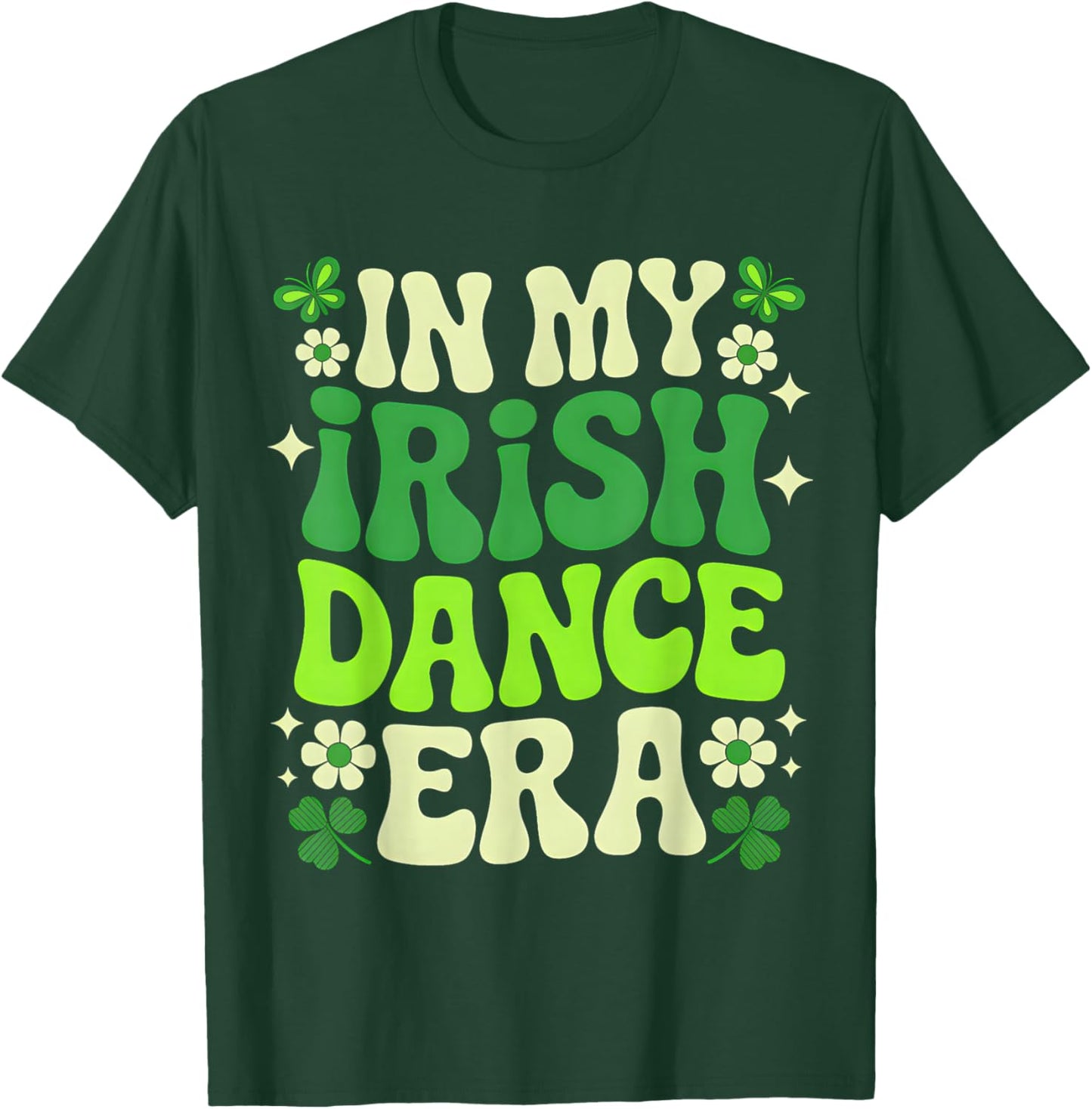 in My Irish Dance Era St Patricks Day Girls Women Kids Irish T-Shirt - T-Shirt | Forest