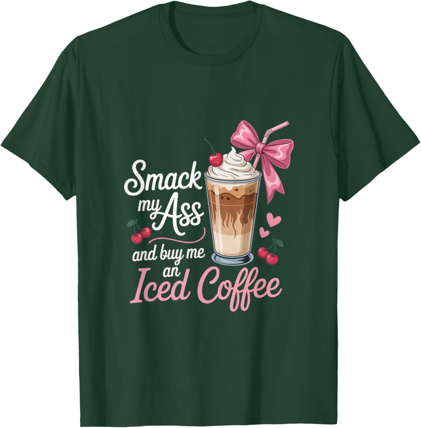Smack My Ass and Buy Me an Iced Coffee Funny Sarcastic T-Shirt - T-Shirt | Forest