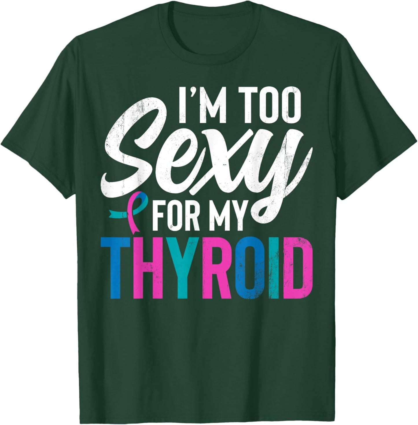 I'm Too Sexy for My Thyroid - Funny Thyroid Cancer T-Shirt - T-Shirt | Forest