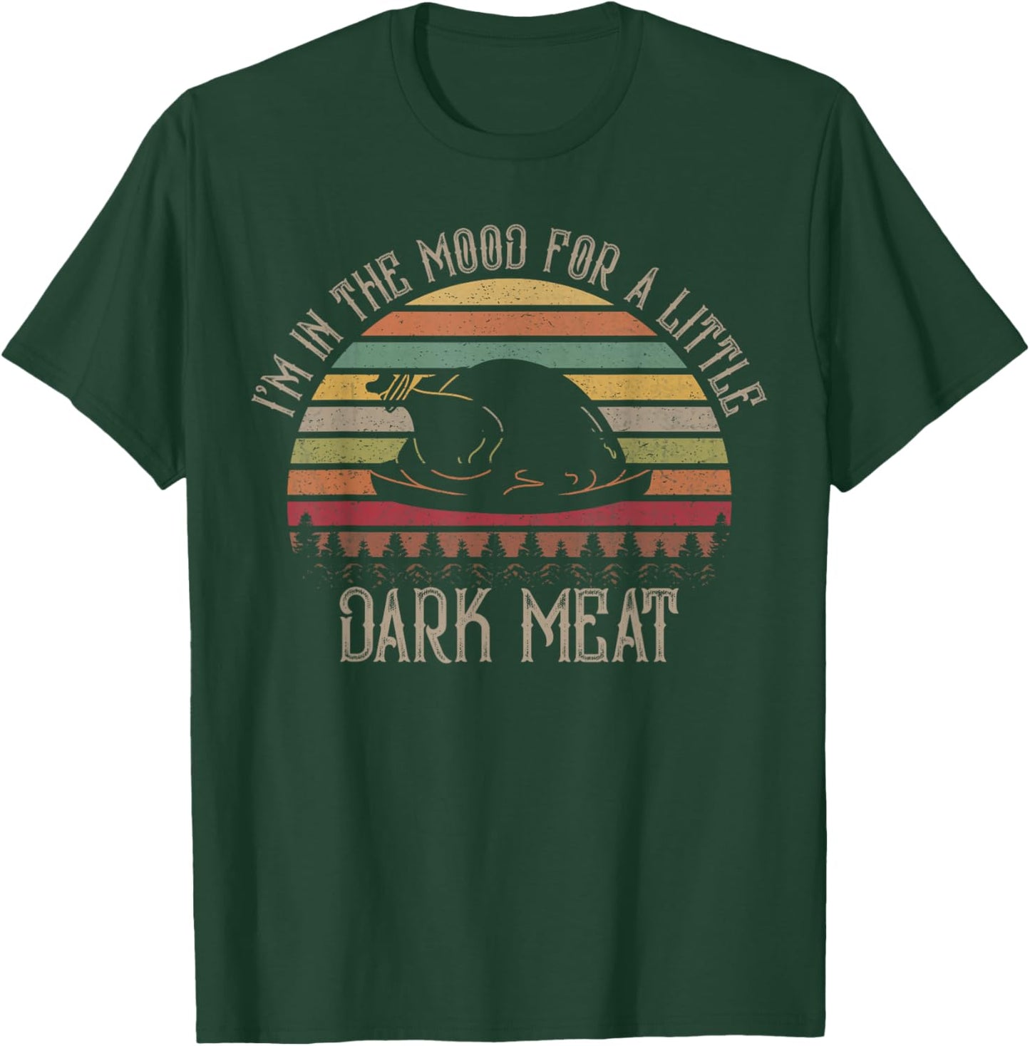 I'm in The Mood for Dark Meat Funny Adult Turkey Men Women T-Shirt - T-Shirt | Forest