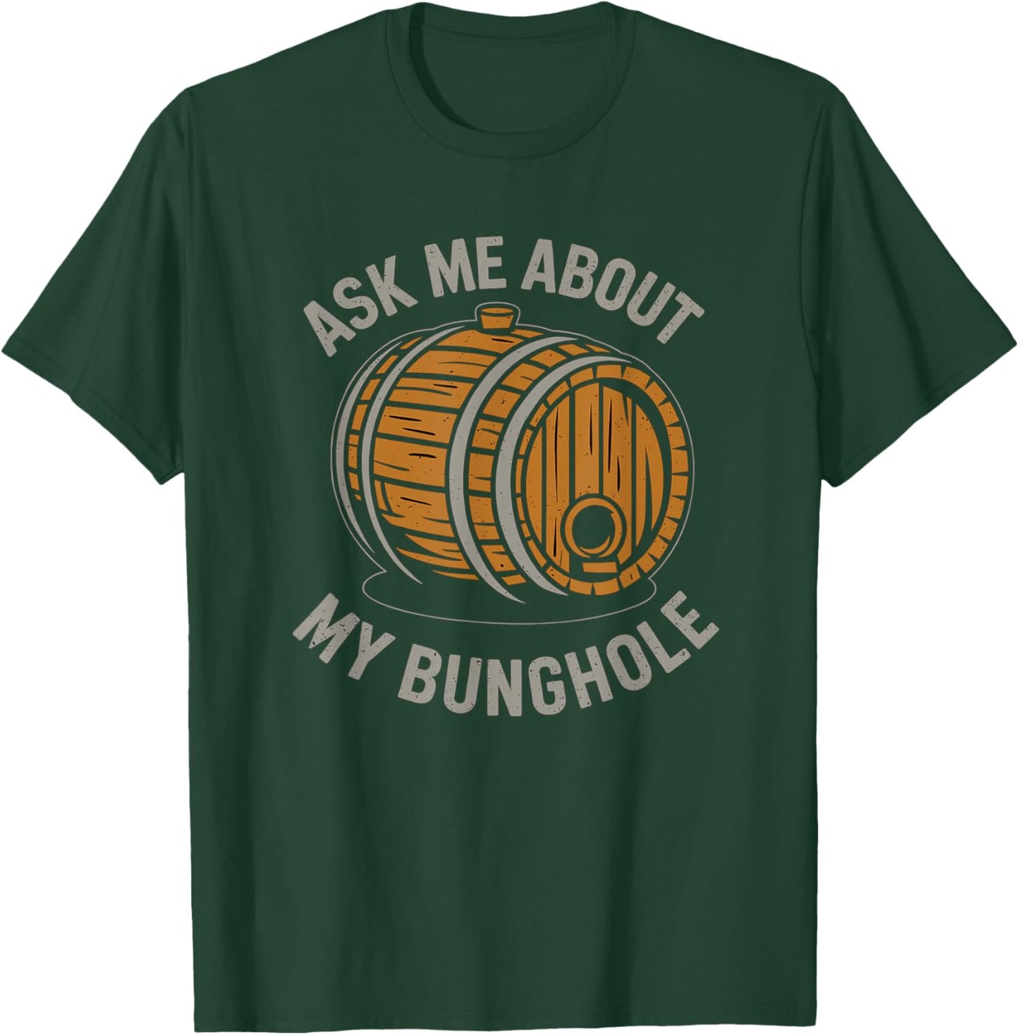 Ask Me About My Bunghole, Cask Brewing Funny Bunghole T-Shirt - T-Shirt | Forest