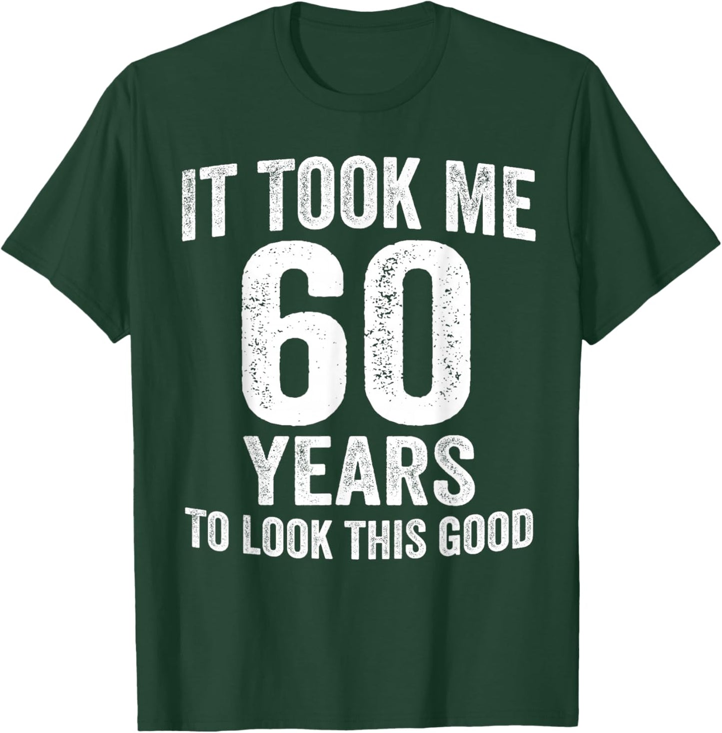 It Took Me 60 Years to Look This Good Funny 60th Birthday T-Shirt - T-Shirt | Forest