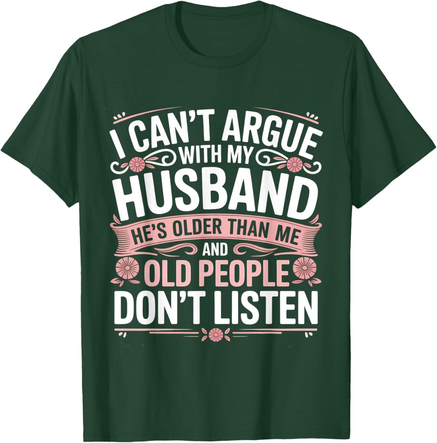 I Can't Argue with My Husband He's Older Than Me T-Shirt - T-Shirt | Forest