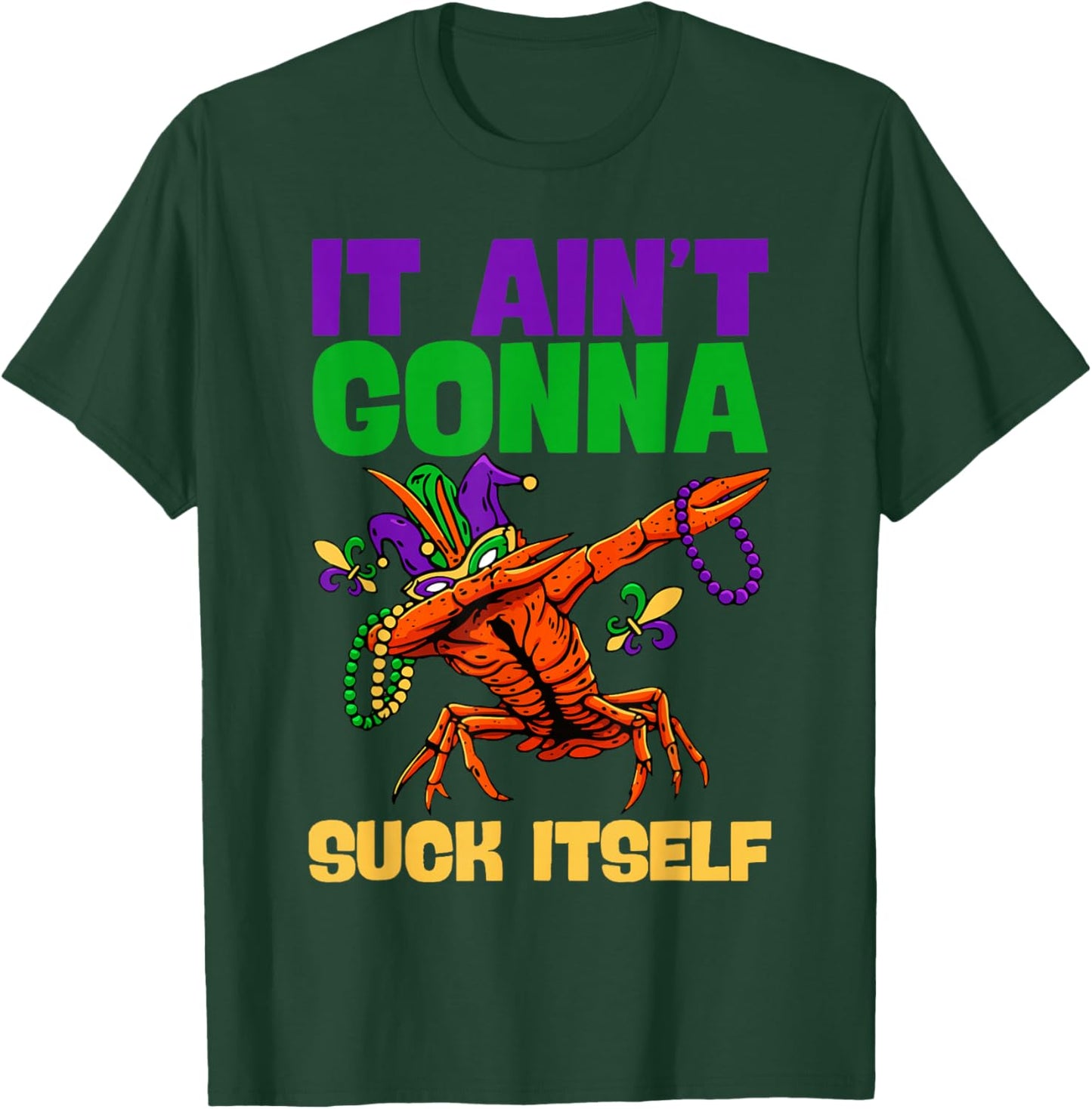 Funny Mardi Gras It Ain't Gonna Suck Itself Crawfish Gifts T-Shirt - T-Shirt | Forest