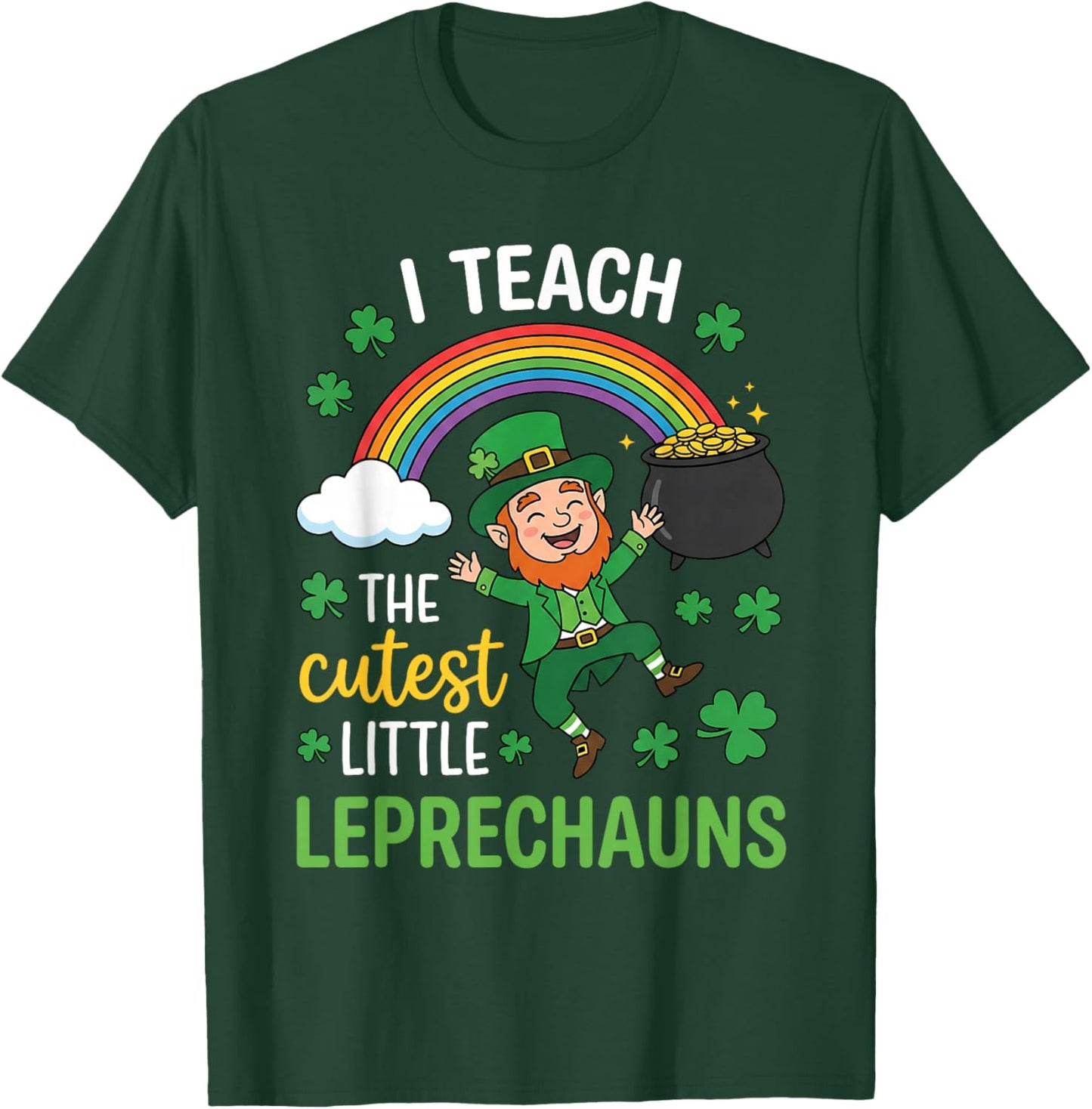 I Teach The Cutest Little Leprechauns St Patricks Student T-Shirt - T-Shirt | Forest