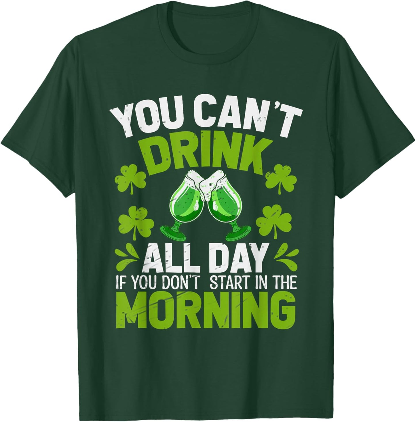 You Can’t Drink All Day If You Don't Start in The Morning T-Shirt - T-Shirt | Forest
