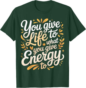 You Give Life to What You Give Energy to Mindset T-Shirt - T-Shirt | Forest