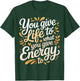 You Give Life to What You Give Energy to Mindset T-Shirt - T-Shirt | Forest