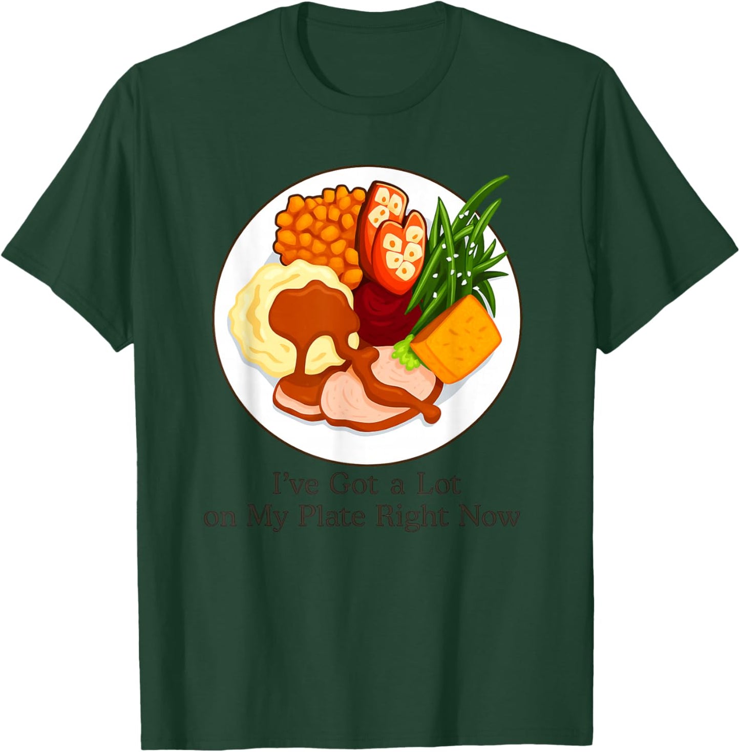 I've Got a Lot On My Plate Right Now Funny Thanksgiving T-Shirt - T-Shirt | Forest