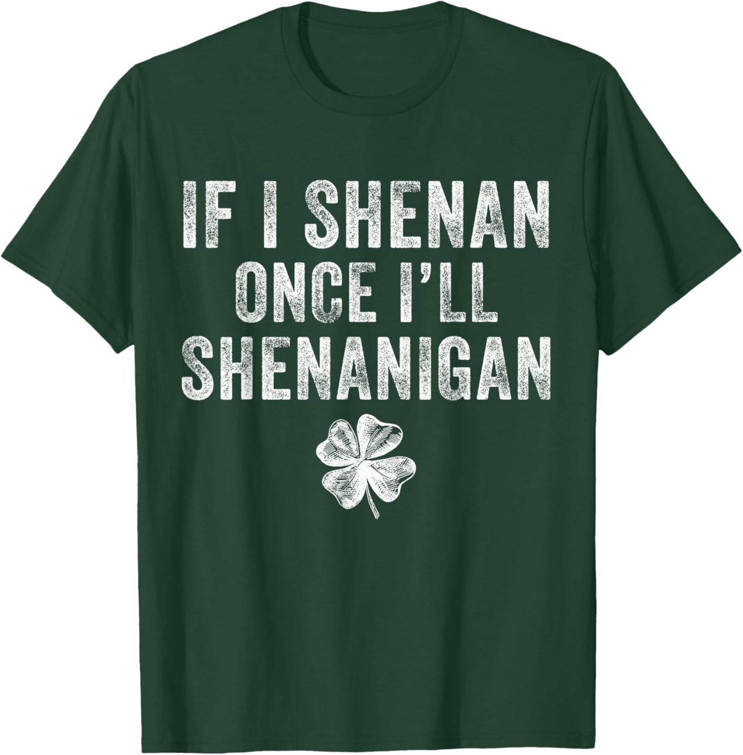 St Patricks Day If I Shenan Once I'll Shenanigan Clovers T-Shirt - T-Shirt | Forest