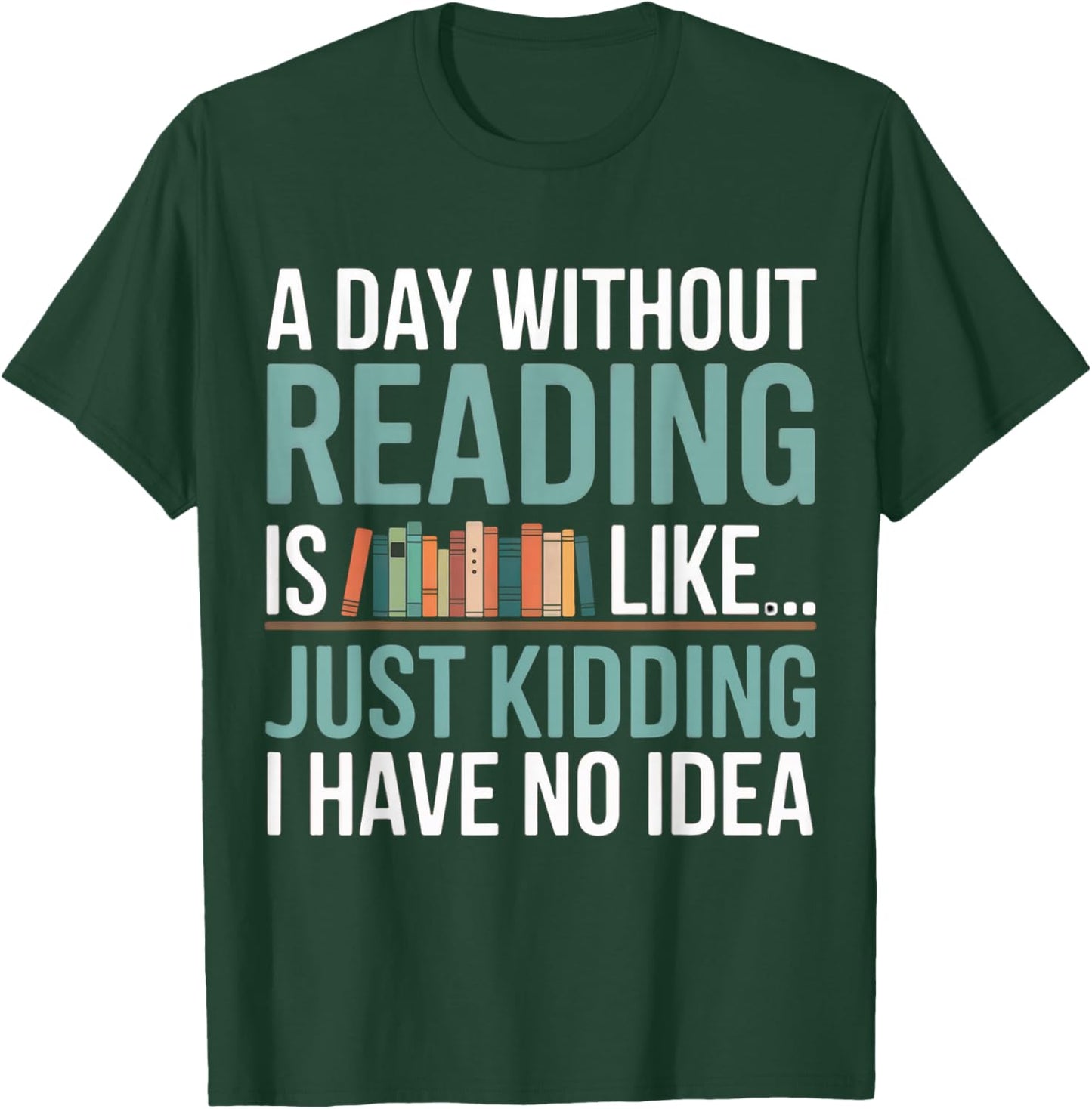A Day Without Reading is Like Book Lover Bookworm Men Women T-Shirt - T-Shirt | Forest