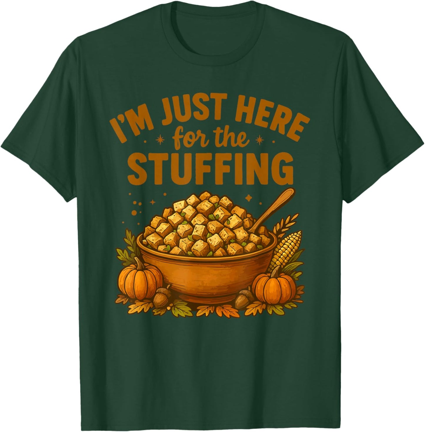Im Just Here for The Stuffing T-Shirt - T-Shirt | Forest