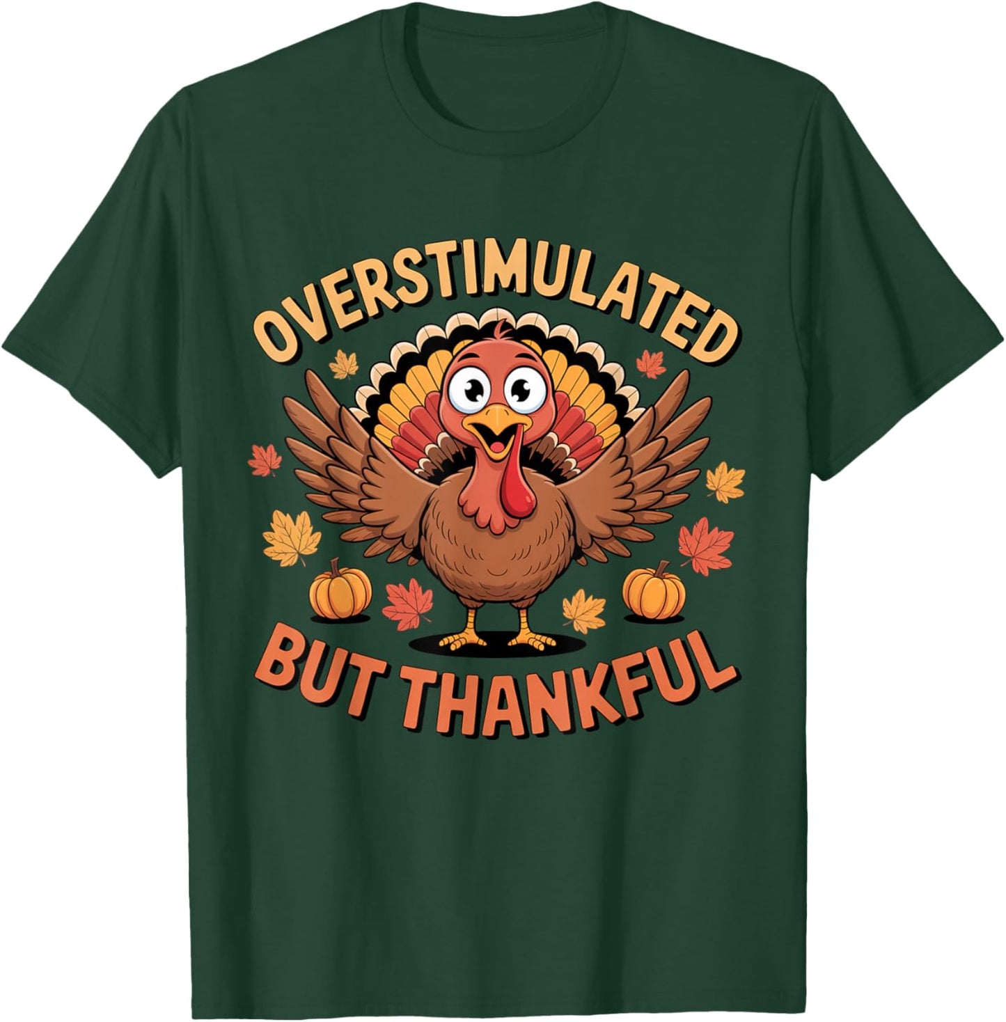 Overstimulated But Thankful Funny Turkey Fall Thanksgiving T-Shirt - T-Shirt | Forest