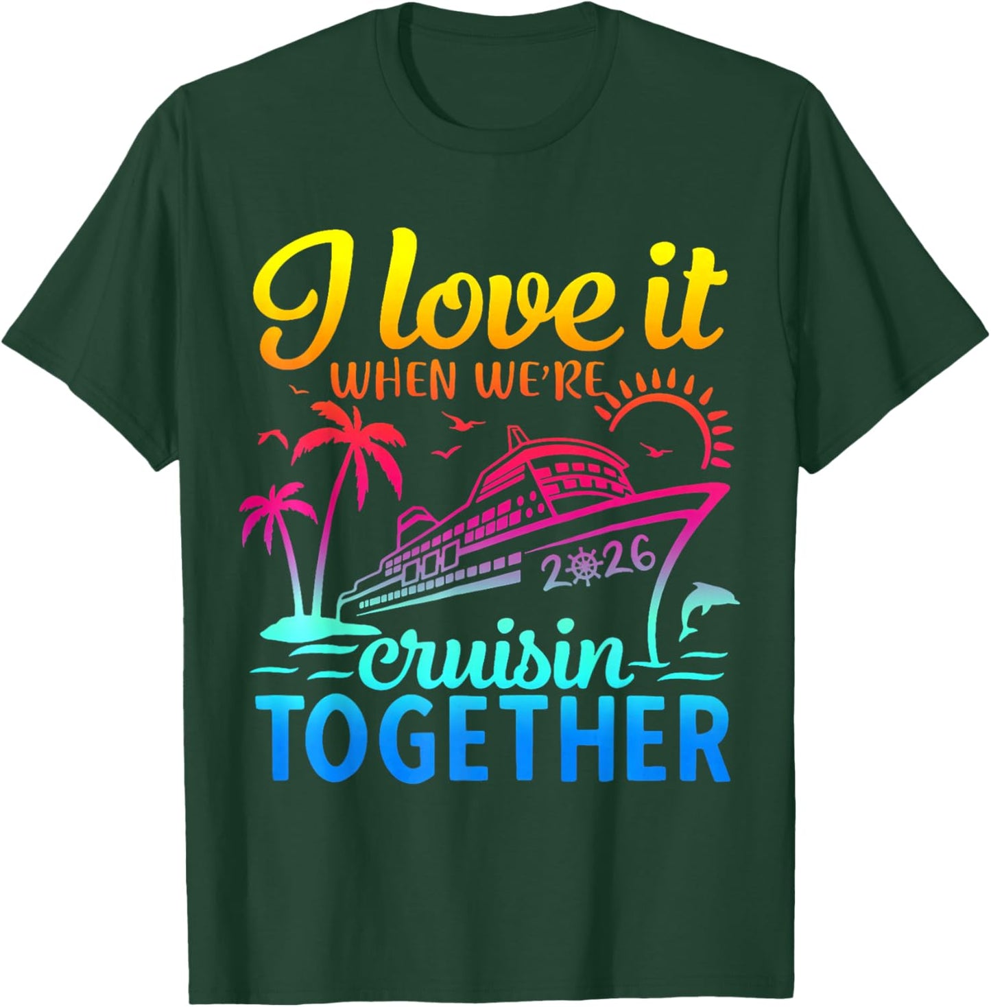 Family Cruise 2026 I Love It When We're Cruisin' Together T-Shirt - T-Shirt | Forest