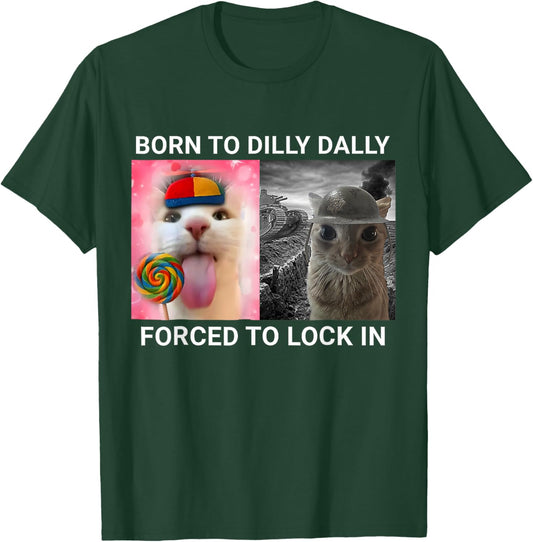 Born to Dilly Dally Forced to Lock in Funny Cat Meme T-Shirt - T-Shirt | Forest