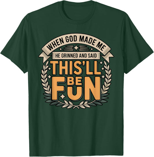 When God Made Me He Grinned Said This’ll Be Fun Sarcastic T-Shirt - T-Shirt | Forest