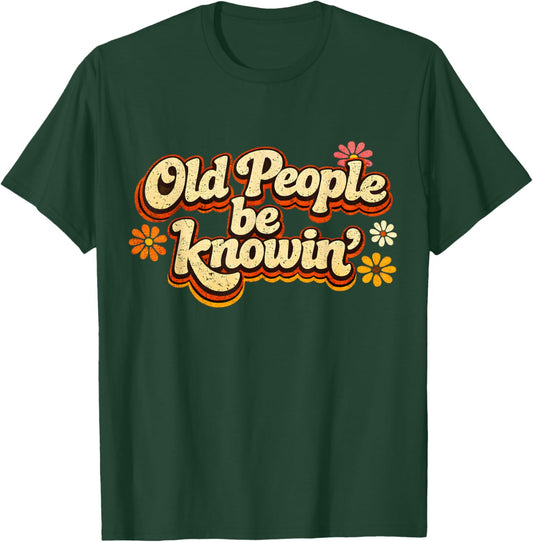 Old People Be Knowing Retro Floral Humor Quote T-Shirt - T-Shirt | Forest