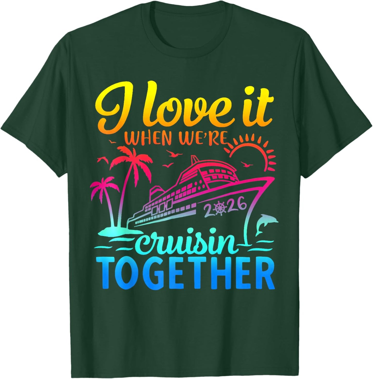 Family Cruise 2026 I Love It When We're Cruisin' Together T-Shirt - T-Shirt | Forest