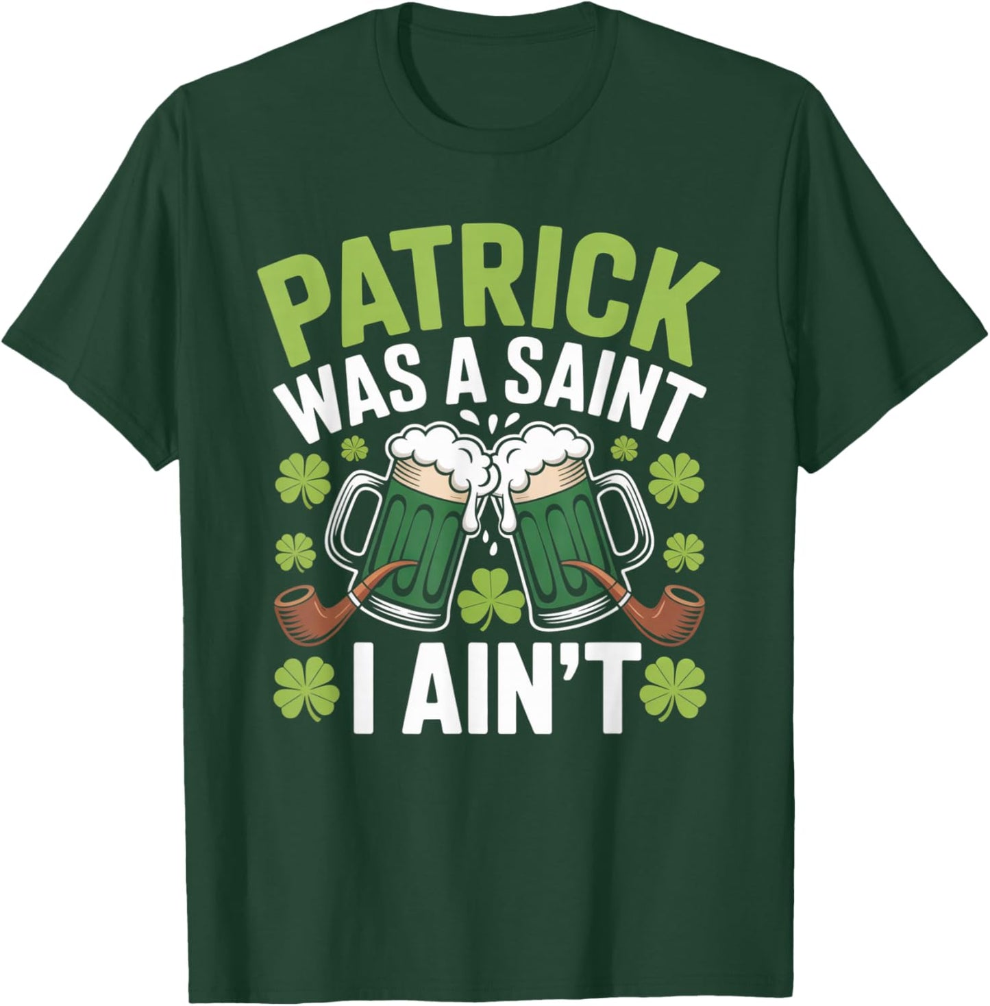 Funny St. Patrick was a Saint I Ain’t Green Beer Party T-Shirt - T-Shirt | Forest