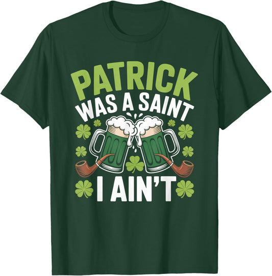 Funny St. Patrick was a Saint I Ain’t Green Beer Party T-Shirt - T-Shirt | Forest