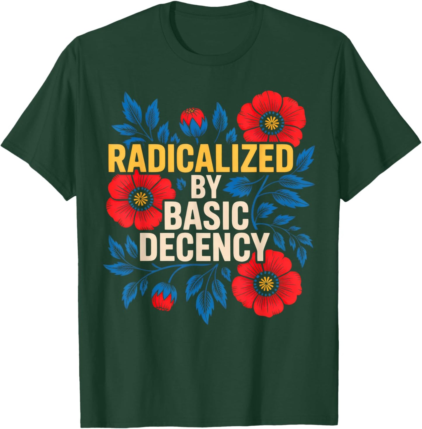 Radicalized by Basic Decency T-Shirt - T-Shirt | Forest