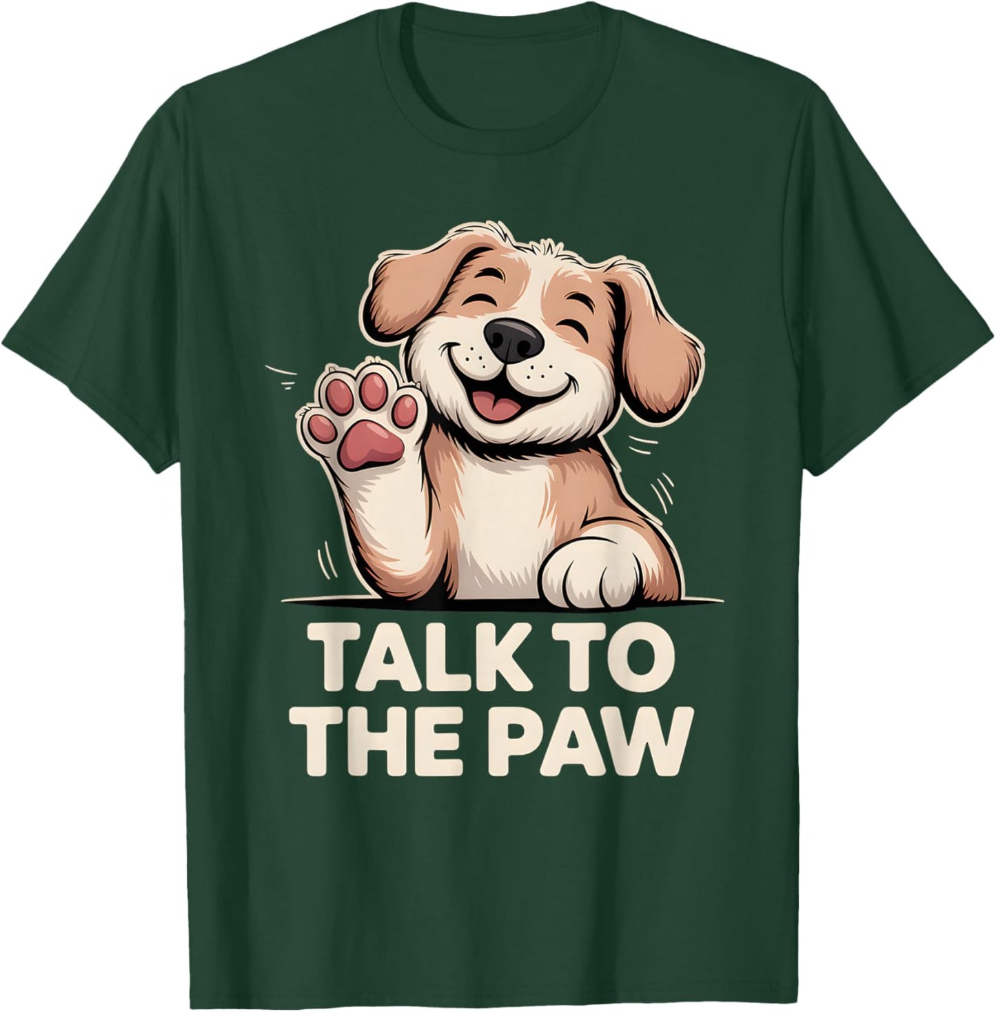 Talk to The Paw Cute Happy Puppy Dog Lover Design T-Shirt - T-Shirt | Forest