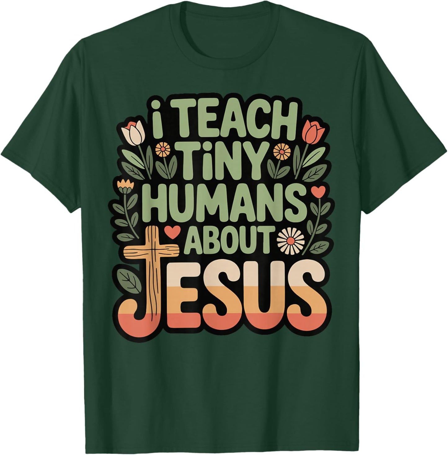 I Teach Tiny Humans About Jesus T-Shirt - T-Shirt | Forest