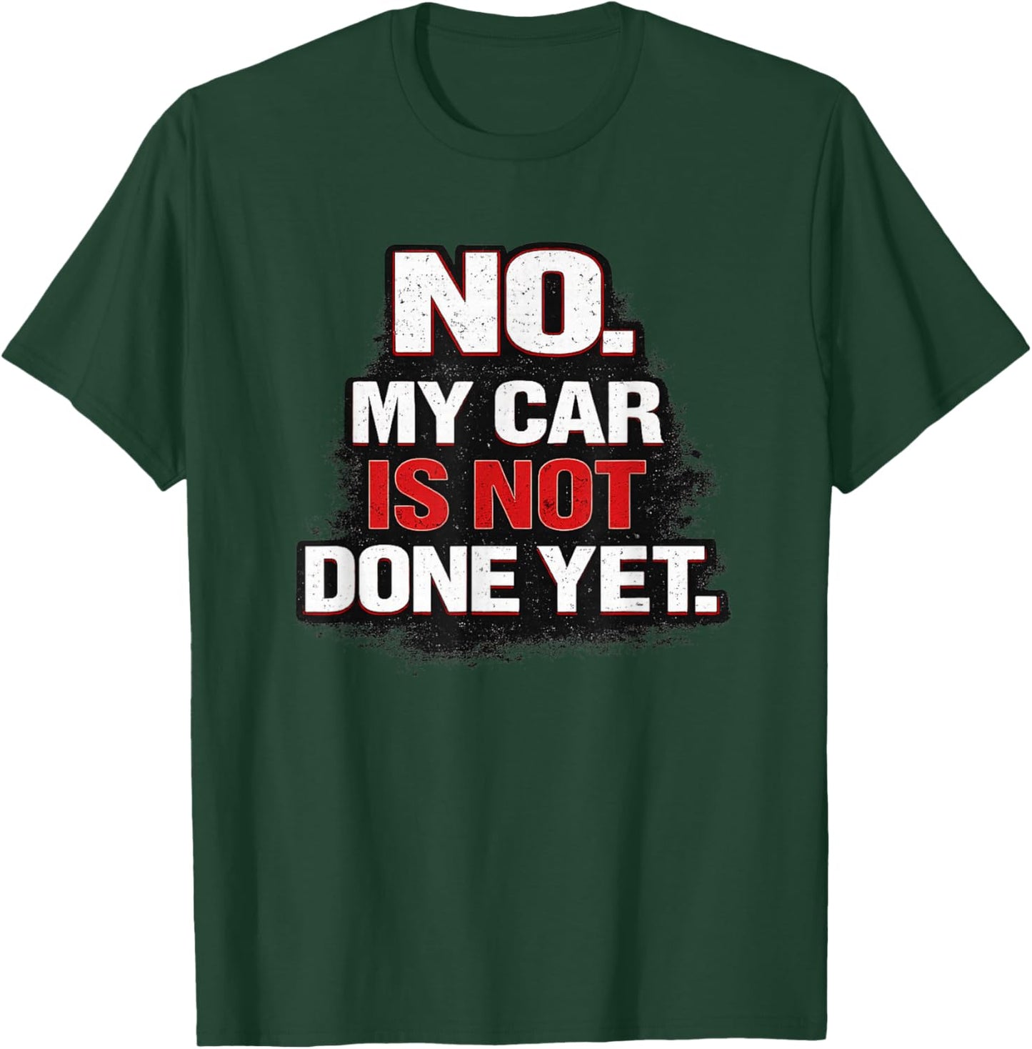No I Am Not Done with My Car Yet Mechanic Quote T-Shirt - T-Shirt | Forest