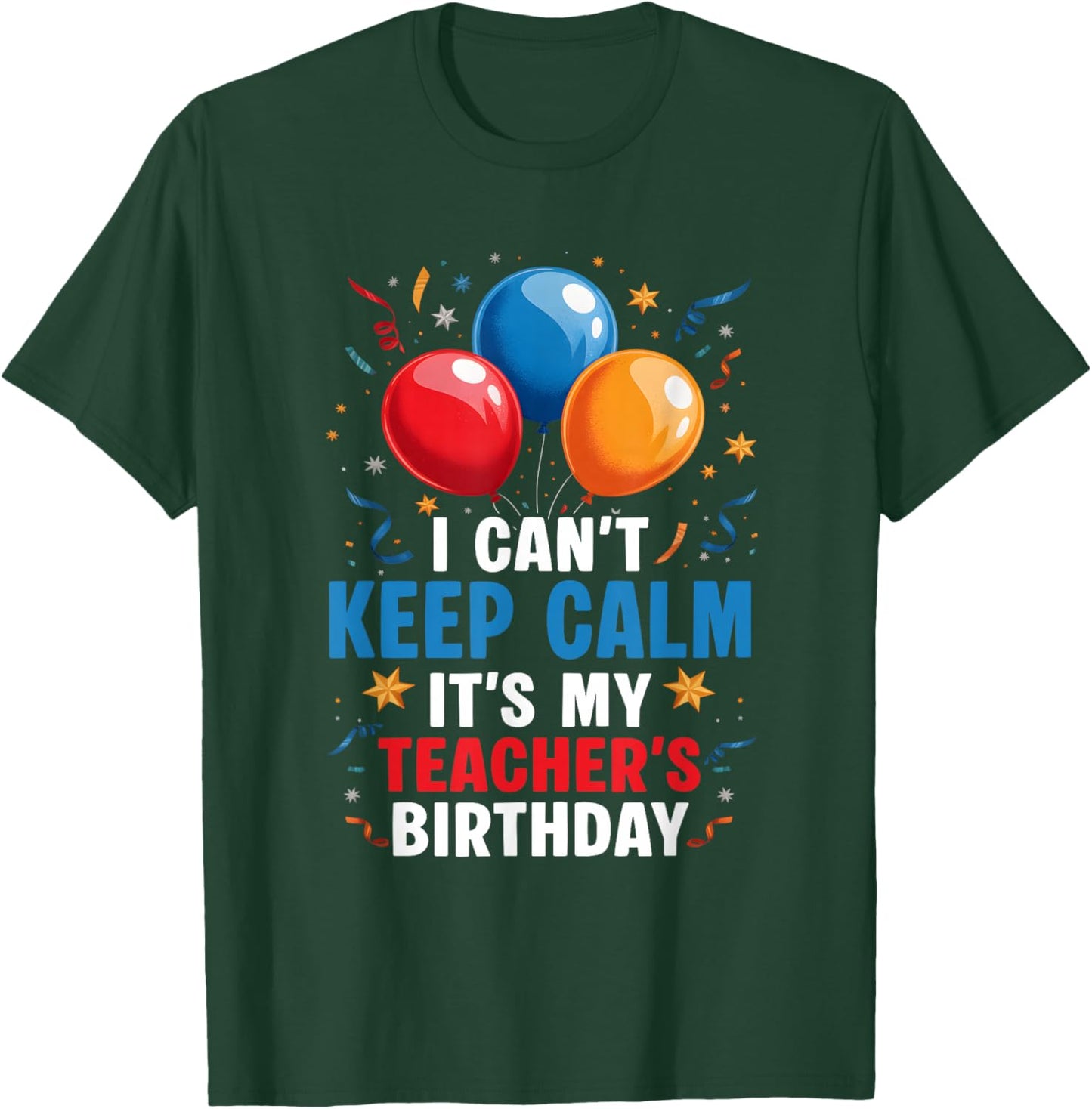 I Cant Keep Calm Its My Teacher's Birthday Party Balloon T-Shirt - T-Shirt | Forest