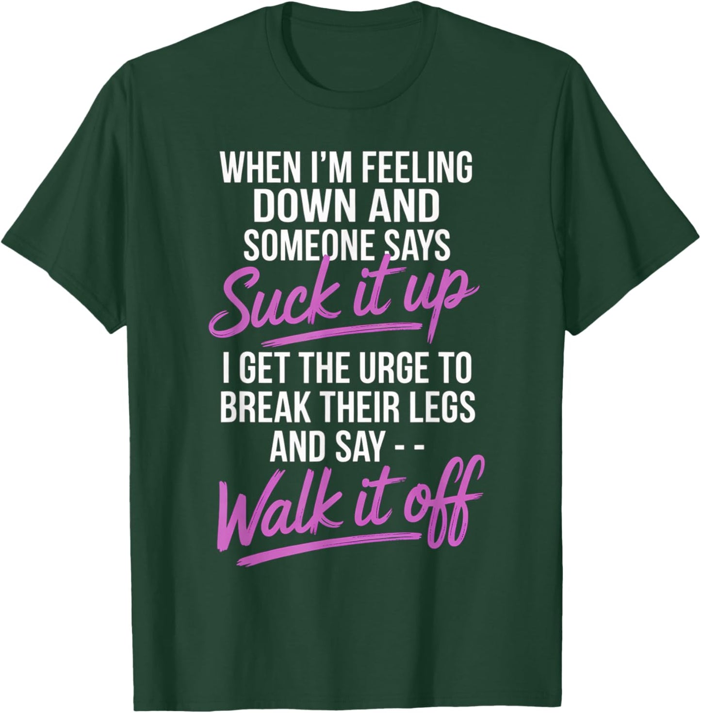 When I'm Feeling Down and Someone Says Suck It Up I Get The T-Shirt - T-Shirt | Forest
