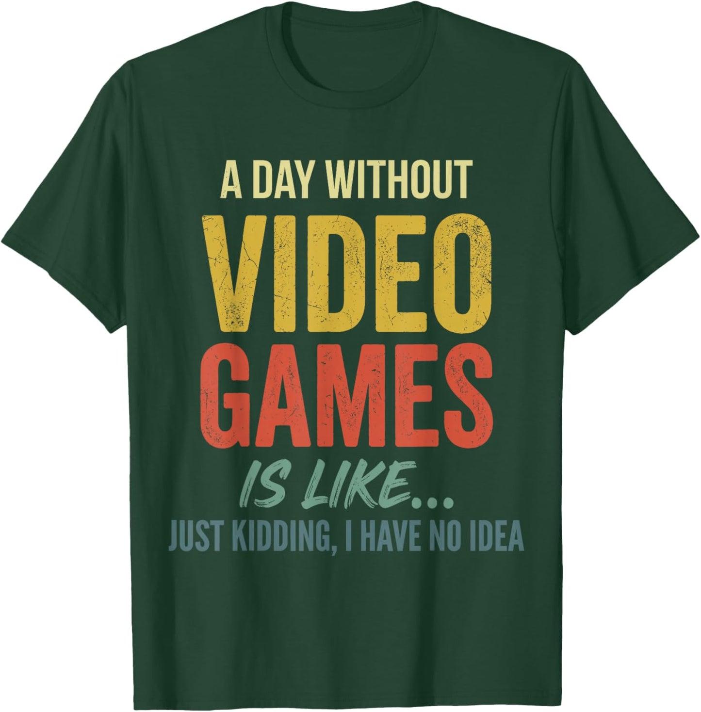 A Day Without Video Games is Like just Kidding Have no idea T-Shirt - T-Shirt | Forest
