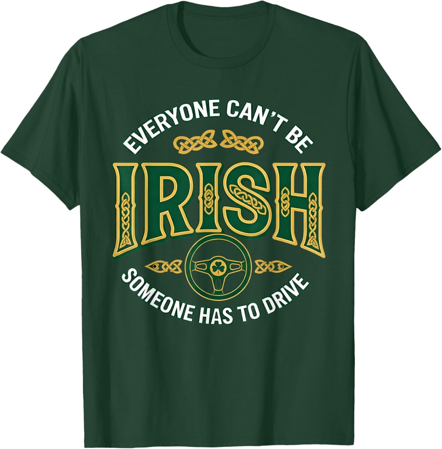 Everyone Can't Be Irish Someone Has to Drive T-Shirt - T-Shirt | Forest