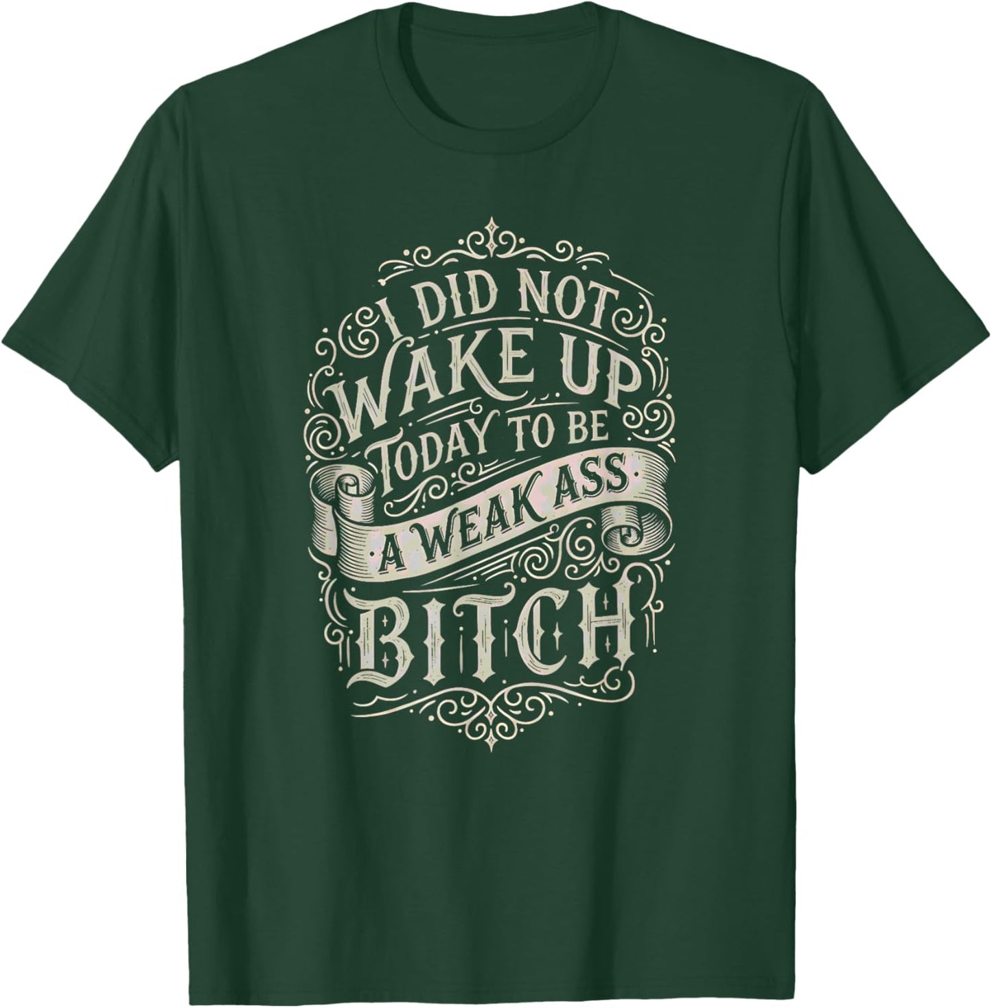 did not Wake up Today to be a Weak Ass Bitch Inspirational T-Shirt - T-Shirt | Forest