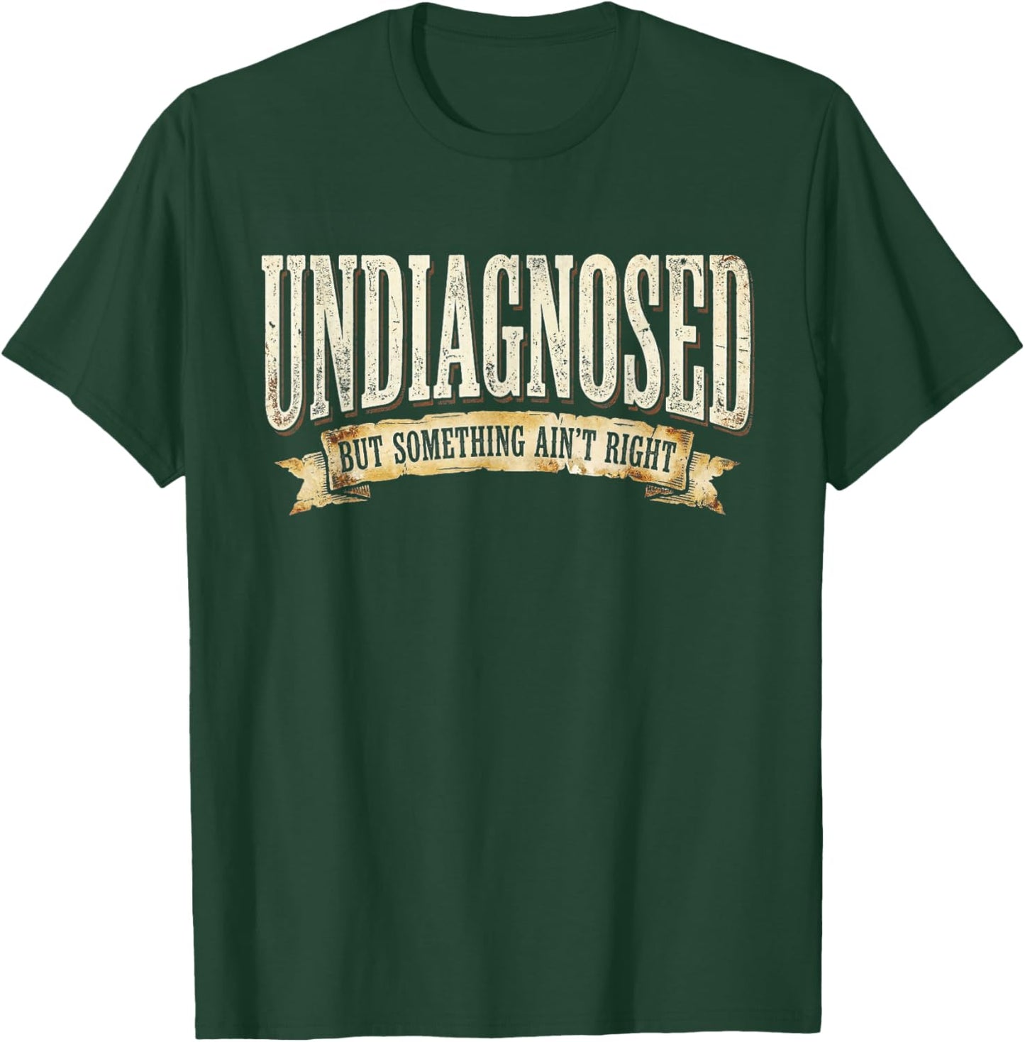 Undiagnosed But Something Ain't Right T-Shirt - T-Shirt | Forest
