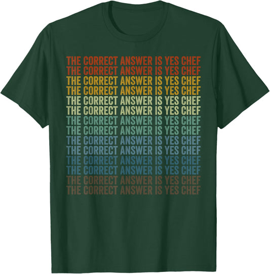 The Correct Answer is Yes Chef Chef Cooking T-Shirt - T-Shirt | Forest