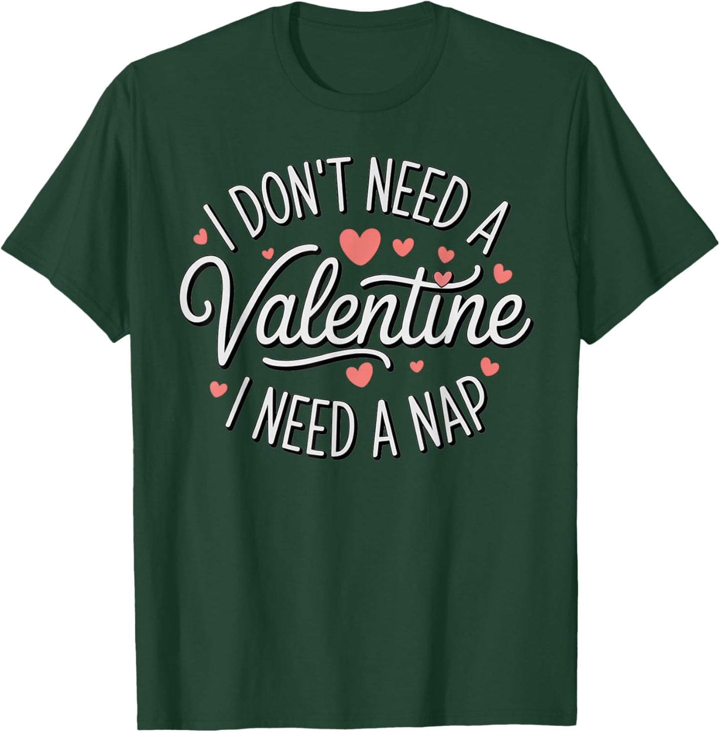 I Dont Need A Valentine I Need A Nap Valentine´s Day Humor T-Shirt - T-Shirt | Forest